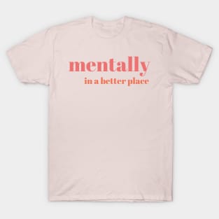 Mentally in a better place Simple Text Design T-Shirt